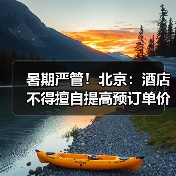 暑期严管!北京:酒店不得擅自提高预订单价格(图1) 暑期严管!北京:酒店不得擅自提高预订单价格(图1)
