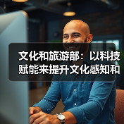文化和旅游部:以科技赋能来提升文化感知和旅游体验 文化和旅游部:以科技赋能来提升文化感知和旅游体验(图4)