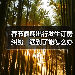 春节假期出行发生订房纠纷,遇到了能怎么办? 春节假期出行发生订房纠纷,遇到了能怎么办?(图2)