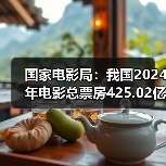 国家电影局:我国2024年电影总票房425.02亿元 国家电影局:我国2024年电影总票房425.02亿元(图2)