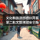 文化和旅游部组织开展第二批文旅领域安全隐患暗访抽查(图4) 文化和旅游部组织开展第二批文旅领域安全隐患暗访抽查(图4)