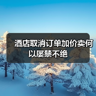 酒店取消订单加价卖何以屡禁不绝(图1) 酒店取消订单加价卖何以屡禁不绝(图1)