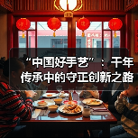 “中国好手艺”:千年传承中的守正创新之路(图1) “中国好手艺”:千年传承中的守正创新之路(图1)