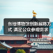 各地博物馆创新展陈方式 满足公众参观需求(图1) 各地博物馆创新展陈方式 满足公众参观需求(图1)