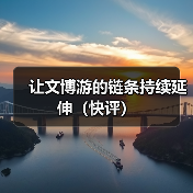 让文博游的链条持续延伸(快评)(图3) 让文博游的链条持续延伸(快评)(图3)