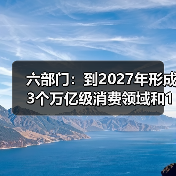 六部门:到2027年形成3个万亿级消费领域和10个千亿级消费热点(图1) 六部门:到2027年形成3个万亿级消费领域和10个千亿级消费热点(图1)