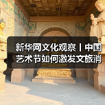 新华网文化观察丨中国艺术节如何激发文旅消费新动能(图2) 新华网文化观察丨中国艺术节如何激发文旅消费新动能(图2)