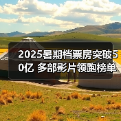 2025暑期档票房突破50亿 多部影片领跑榜单 - 辰飞雨光踪暖行旅游资讯
