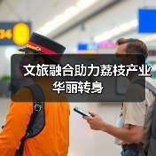 文旅融合助力荔枝产业华丽转身 - 辰飞雨光踪暖行旅游资讯