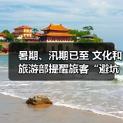 暑期、汛期已至 文化和旅游部提醒旅客“避坑”“避险” - 辰飞雨光踪暖行旅游资讯