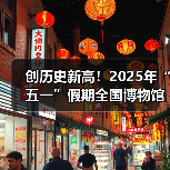 创历史新高!2025年“五一”假期全国博物馆接待观众超6049.19万人次(图4) 创历史新高!2025年“五一”假期全国博物馆接待观众超6049.19万人次(图4)