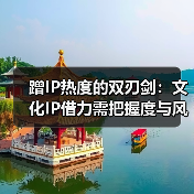 蹭IP热度的双刃剑:文化IP借力需把握度与风险(图3) 蹭IP热度的双刃剑:文化IP借力需把握度与风险(图3)