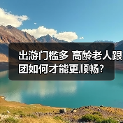 出游门槛多 高龄老人跟团如何才能更顺畅？(图3)