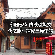 《哪吒2》热映引燃文化之旅：探秘三原李靖