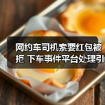 网约车司机索要红包被拒 下车事件平台处理