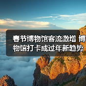春节博物馆客流激增 博物馆打卡成过年新趋势(图2)