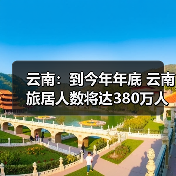 云南：到今年年底 云南旅居人数将达380