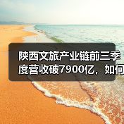 陕西文旅产业链前三季度营收破7900亿,如何实现跨越式增长?(图3) 陕西文旅产业链前三季度营收破7900亿,如何实现跨越式增长?(图3)