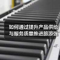 如何通过提升产品供给与服务质量推进旅游强国建设?(图4) 如何通过提升产品供给与服务质量推进旅游强国建设?(图4)