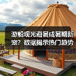 游船观光避暑成暑期新宠?数据揭示热门趋势(图1) 游船观光避暑成暑期新宠?数据揭示热门趋势(图1)