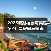 2025暑期档票房突破45亿!票房黑马领跑(图2) 2025暑期档票房突破45亿!票房黑马领跑(图2)