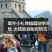 境外小礼物暗藏窃听风险 出境旅游如何防范？(图3)