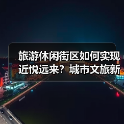 旅游休闲街区如何实现近悦远来?城市文旅新地标吸引力解析(图4) 旅游休闲街区如何实现近悦远来?城市文旅新地标吸引力解析(图4)
