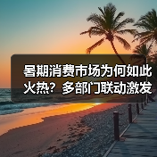 暑期消费市场为何如此火热?多部门联动激发夏日购物热潮(图4) 暑期消费市场为何如此火热?多部门联动激发夏日购物热潮(图4)