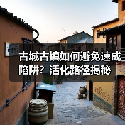 古城古镇如何避免速成陷阱?活化路径揭秘(图1) 古城古镇如何避免速成陷阱?活化路径揭秘(图1)