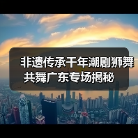 非遗传承千年潮剧狮舞共舞广东专场揭秘(图1)