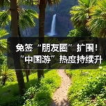 免签“朋友圈”扩围！“中国游”热度持续升