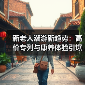新老人潮游新趋势：高价专列与康养体验引爆银发市场(图3)