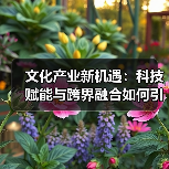 文化产业新机遇：科技赋能与跨界融合如何引爆市场？(图4)
