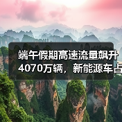 端午假期高速流量飙升4070万辆，新能源