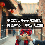 中国对沙特等4国试行免签新政，哪些人适用？(图3)