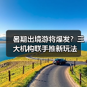 暑期出境游将爆发？三大机构联手推新玩法(图4)