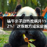 端午亲子游热度飙升152%！这些地方成家庭首选(图4)
