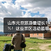 山东元旦旅游量增长14%！这些景区活动最