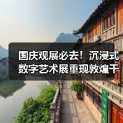 国庆观展必去!沉浸式数字艺术展重现敦煌千年神韵(图3) 国庆观展必去!沉浸式数字艺术展重现敦煌千年神韵(图3)