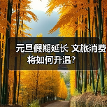 元旦假期延长 文旅消费将如何升温？