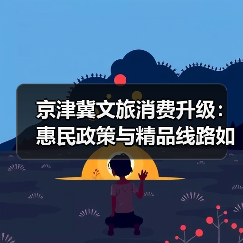 京津冀文旅消费升级：惠民政策与精品线路如何助推协同发展？(图3)