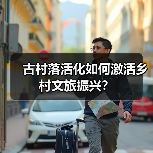 古村落活化如何激活乡村文旅振兴？