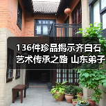 136件珍品揭示齐白石艺术传承之路 山东