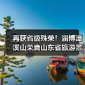 再获省级殊荣！淄博潭溪山荣膺山东省旅游景区强基焕新典型案例称号，以“生态+创新”树人与自然共生典范(图3)