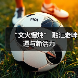 “文火慢炖” 融汇老味道与新活力(图1)