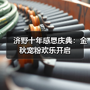 济野十年感恩庆典:金秋宠粉欢乐开启(图1) 济野十年感恩庆典:金秋宠粉欢乐开启(图1)