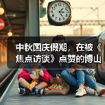 中秋国庆假期，在被《焦点访谈》点赞的博山玩什么？(图1)