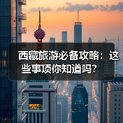 西藏旅游必备攻略：这些事项你知道吗？(图1)