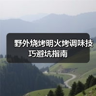 野外烧烤明火烤调味技巧避坑指南(图2) 野外烧烤明火烤调味技巧避坑指南(图2)