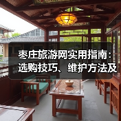 枣庄旅游网实用指南：选购技巧、维护方法及常见问题解析(图1)